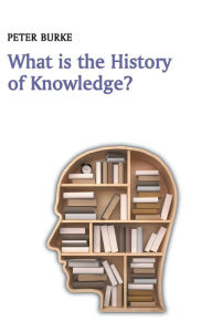 Ebook for free downloading What is the History of Knowledge MOBI DJVU PDB 9780745669830 (English literature) by Peter Burke