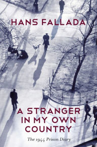 Title: A Stranger in My Own Country: The 1944 Prison Diary, Author: Hans Fallada