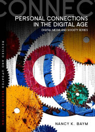 Title: Personal Connections in the Digital Age / Edition 2, Author: Nancy K. Baym