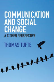 Title: Communication and Social Change: A Citizen Perspective / Edition 1, Author: Thomas Tufte