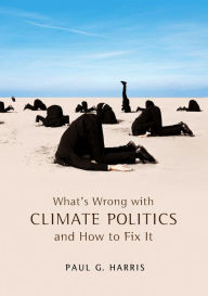 Title: What's Wrong with Climate Politics and How to Fix It, Author: Paul G. Harris