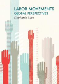 Title: Labor Movements: Global Perspectives / Edition 1, Author: Stephanie Luce