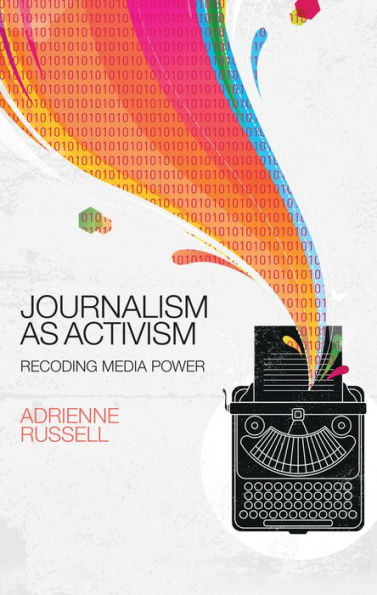 Journalism as Activism: Recoding Media Power / Edition 1