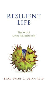 Title: Resilient Life: The Art of Living Dangerously / Edition 1, Author: Brad Evans