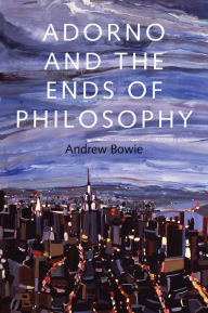 Title: Adorno and the Ends of Philosophy / Edition 1, Author: Andrew Bowie