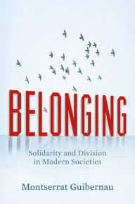 Title: Belonging: Solidarity and Division in Modern Societies, Author: Montserrat Guibernau