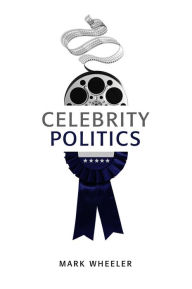 Title: Celebrity Politics, Author: Mark Wheeler