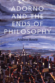 Title: Adorno and the Ends of Philosophy, Author: Andrew Bowie