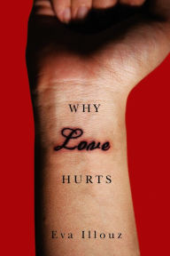 Title: Why Love Hurts: A Sociological Explanation, Author: Eva Illouz