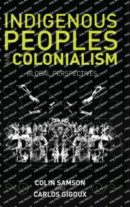 Title: Indigenous Peoples and Colonialism: Global Perspectives / Edition 1, Author: Colin Samson