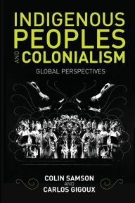 Title: Indigenous Peoples and Colonialism: Global Perspectives / Edition 1, Author: Colin Samson
