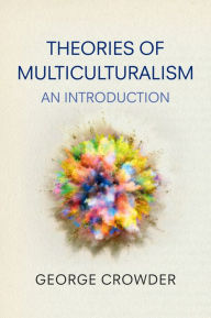 Title: Theories of Multiculturalism: An Introduction, Author: George Crowder