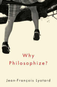 Title: Why Philosophize?, Author: Jean-Francois Lyotard