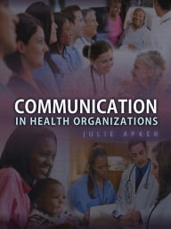 Title: Communication in Health Organizations, Author: Julie Apker