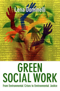 Title: Green Social Work: From Environmental Crises to Environmental Justice, Author: Lena Dominelli