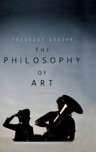 Title: The Philosophy of Art: An Introduction, Author: Theodore Gracyk