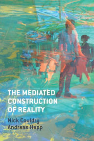 Title: The Mediated Construction of Reality, Author: Nick Couldry