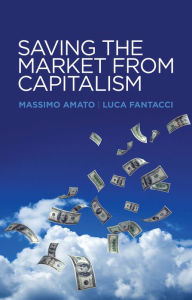 Title: Saving the Market from Capitalism: Ideas for an Alternative Finance, Author: Massimo Amato