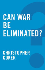 Title: Can War be Eliminated?, Author: Christopher Coker