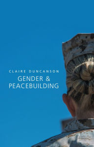 Title: Gender and Peacebuilding / Edition 1, Author: Claire Duncanson