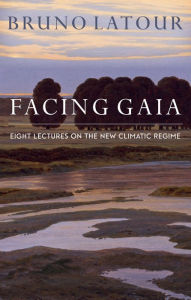 Title: Facing Gaia: Eight Lectures on the New Climatic Regime, Author: Bruno Latour