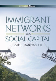 Title: Immigrant Networks and Social Capital, Author: Carl L. Bankston III