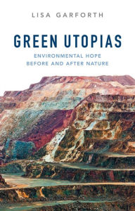 Title: Green Utopias: Environmental Hope Before and After Nature, Author: Lisa Garforth