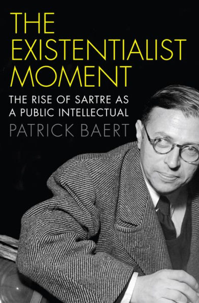 The Existentialist Moment: The Rise of Sartre as a Public Intellectual / Edition 1