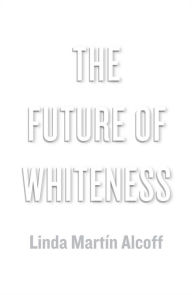 Title: The Future of Whiteness, Author: Linda Martín Alcoff