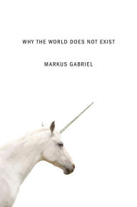 Title: Why the World Does Not Exist, Author: Markus Gabriel