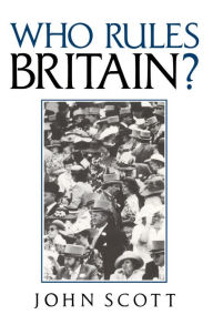 Title: Who Rules Britain?, Author: John Scott