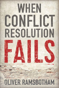 Title: When Conflict Resolution Fails: An Alternative to Negotiation and Dialogue: Engaging Radical Disagreement in Intractable Conflicts / Edition 1, Author: Oliver Ramsbotham