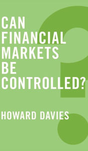 Title: Can Financial Markets be Controlled? / Edition 1, Author: Howard Davies