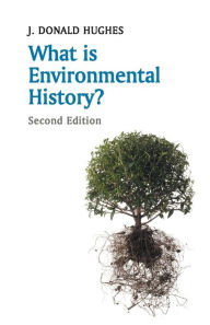 Title: What is Environmental History? / Edition 2, Author: J. Donald Hughes