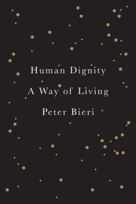 Title: Human Dignity: A Way of Living, Author: Peter Bieri