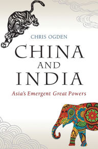 Title: China and India: Asia's Emergent Great Powers, Author: Chris Ogden