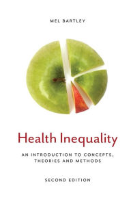 Title: Health Inequality: An Introduction to Concepts, Theories and Methods / Edition 2, Author: Mel Bartley