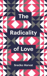 Title: The Radicality of Love / Edition 1, Author: Srecko Horvat