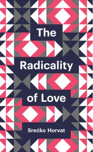 Title: The Radicality of Love, Author: Srecko Horvat
