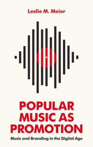 Title: Popular Music as Promotion: Music and Branding in the Digital Age / Edition 1, Author: Leslie M. Meier