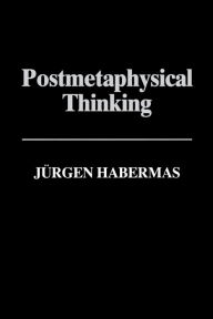 Title: Postmetaphysical Thinking: Between Metaphysics and the Critique of Reason, Author: Jnrgen Habermas