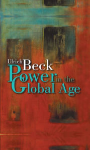 Title: Power in the Global Age: A New Global Political Economy, Author: Ulrich Beck