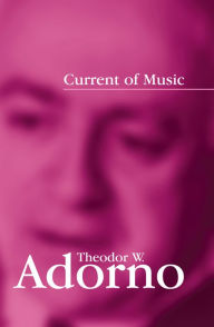 Title: Current of Music, Author: Theodor W. Adorno