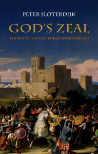 Title: God's Zeal: The Battle of the Three Monotheisms, Author: Peter Sloterdijk