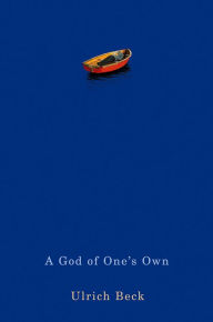 Title: A God of One's Own: Religion's Capacity for Peace and Potential for Violence, Author: Ulrich Beck