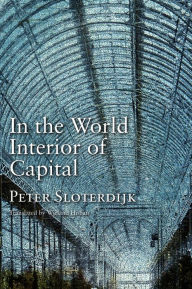 Title: In the World Interior of Capital: Towards a Philosophical Theory of Globalization, Author: Peter Sloterdijk