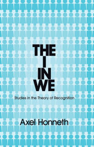 Title: The I in We: Studies in the Theory of Recognition, Author: Axel Honneth