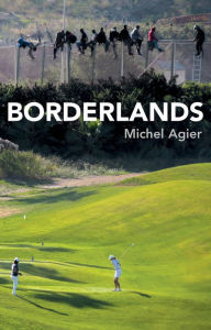 Title: Borderlands: Towards an Anthropology of the Cosmopolitan Condition / Edition 1, Author: Michel Agier