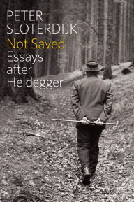 Title: Not Saved: Essays After Heidegger / Edition 1, Author: Peter Sloterdijk