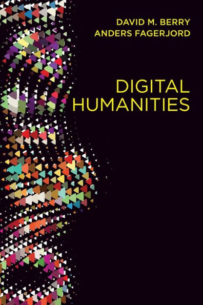 Digital Humanities: Knowledge and Critique in a Digital Age / Edition 1